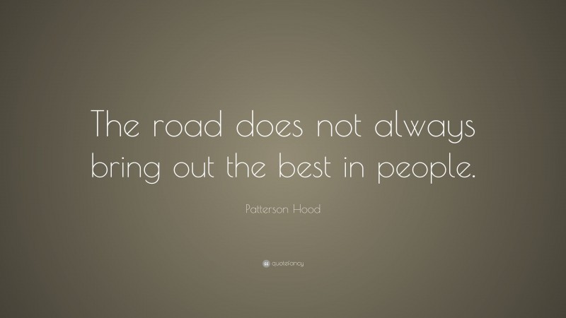 Patterson Hood Quote: “The road does not always bring out the best in people.”