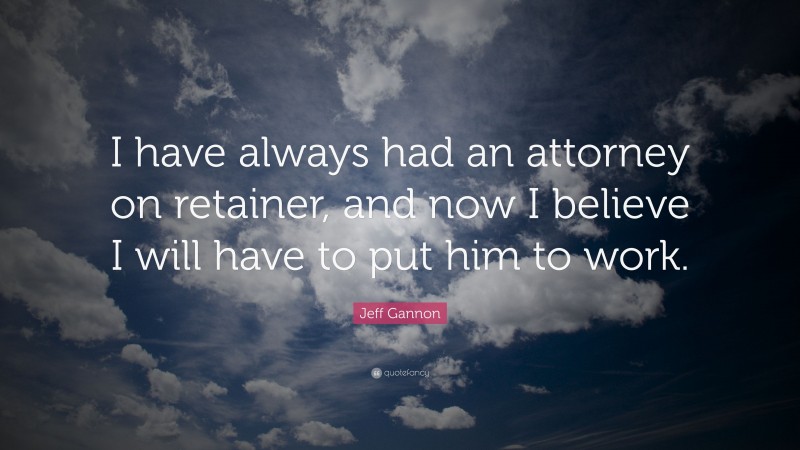 Jeff Gannon Quote: “I have always had an attorney on retainer, and now I believe I will have to put him to work.”