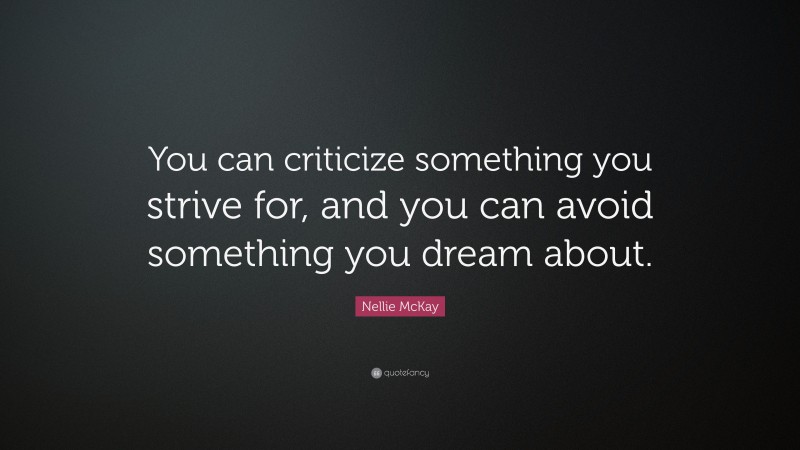 Nellie McKay Quote: “You can criticize something you strive for, and you can avoid something you dream about.”