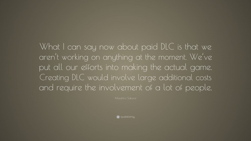 Masahiro Sakurai Quote: “What I can say now about paid DLC is that we aren’t working on anything at the moment. We’ve put all our efforts into making the actual game. Creating DLC would involve large additional costs and require the involvement of a lot of people.”