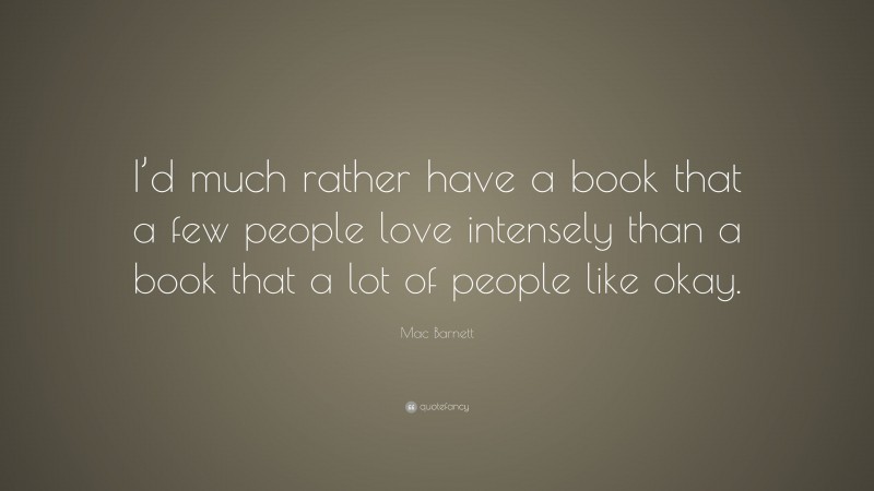 Mac Barnett Quote: “I’d much rather have a book that a few people love intensely than a book that a lot of people like okay.”