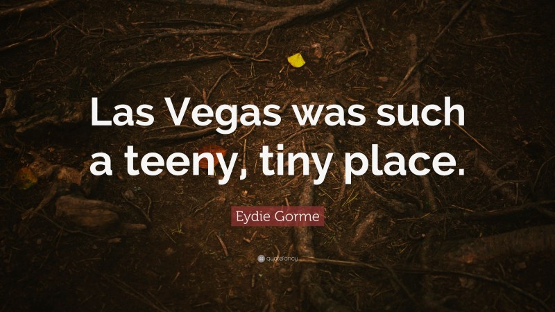 Eydie Gorme Quote: “Las Vegas was such a teeny, tiny place.”