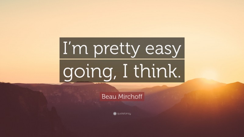 Beau Mirchoff Quote: “I’m pretty easy going, I think.”