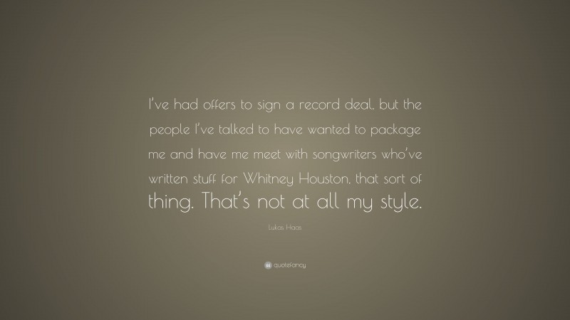 Lukas Haas Quote: “I’ve had offers to sign a record deal, but the people I’ve talked to have wanted to package me and have me meet with songwriters who’ve written stuff for Whitney Houston, that sort of thing. That’s not at all my style.”