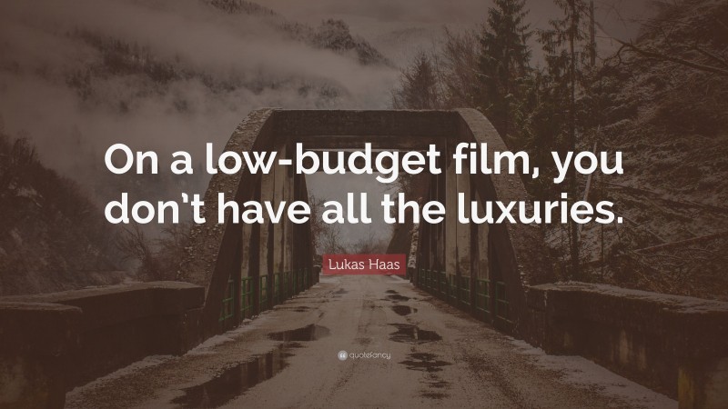 Lukas Haas Quote: “On a low-budget film, you don’t have all the luxuries.”