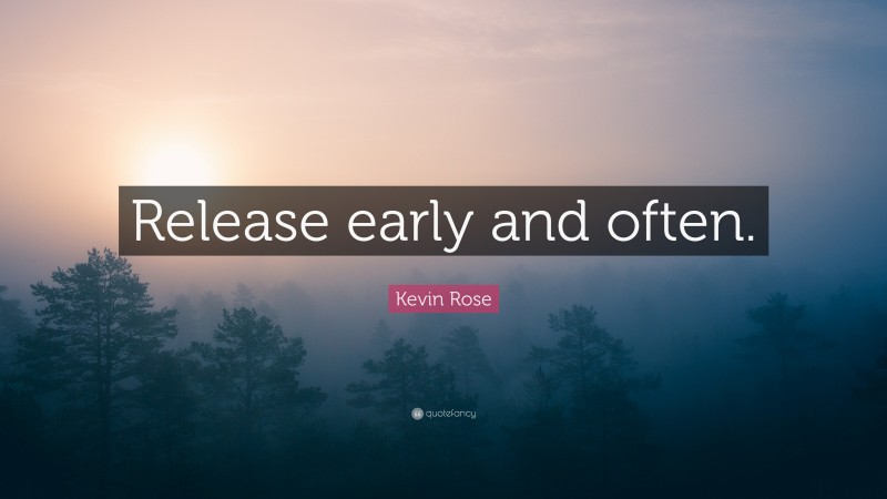Kevin Rose Quote: “Release early and often.”