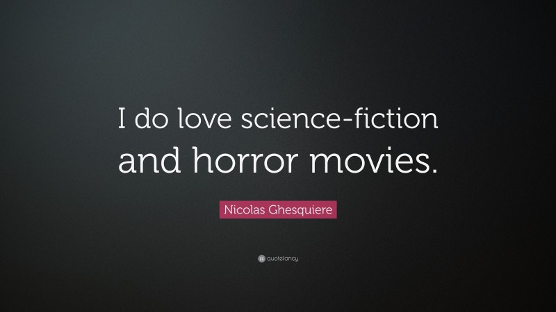 Nicolas Ghesquiere Quote: “I do love science-fiction and horror movies.”