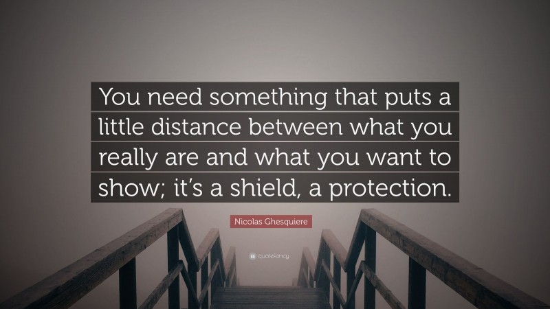 Nicolas Ghesquiere Quote: “You need something that puts a little distance between what you really are and what you want to show; it’s a shield, a protection.”