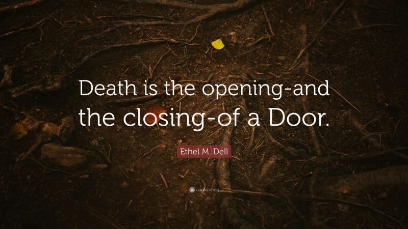 Ethel M. Dell Quote: “Death is the opening-and the closing-of a Door.”