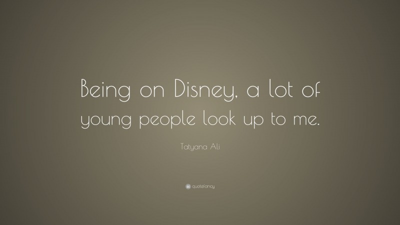 Tatyana Ali Quote: “Being on Disney, a lot of young people look up to me.”