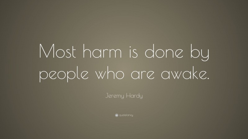 Jeremy Hardy Quote: “Most harm is done by people who are awake.”