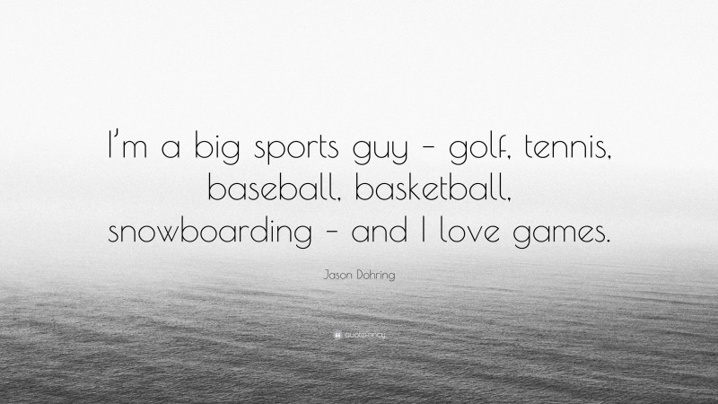 Jason Dohring Quote: “I’m a big sports guy – golf, tennis, baseball, basketball, snowboarding – and I love games.”