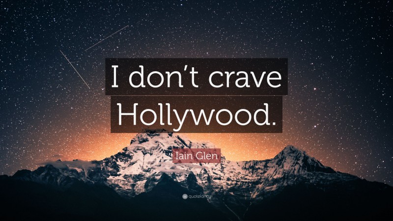 Iain Glen Quote: “I don’t crave Hollywood.”