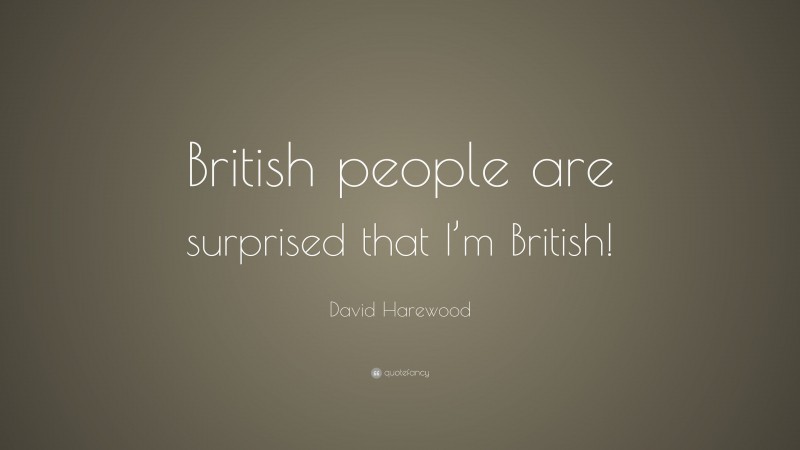 David Harewood Quote: “British people are surprised that I’m British!”