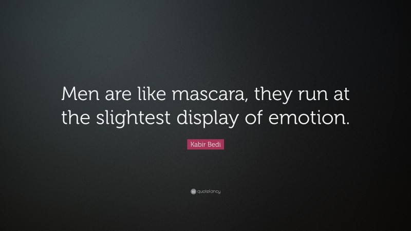 Kabir Bedi Quote: “Men are like mascara, they run at the slightest display of emotion.”