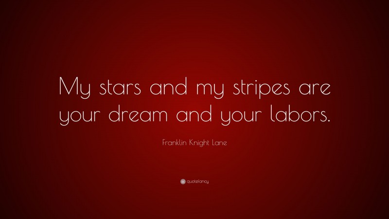 Franklin Knight Lane Quote: “My stars and my stripes are your dream and your labors.”
