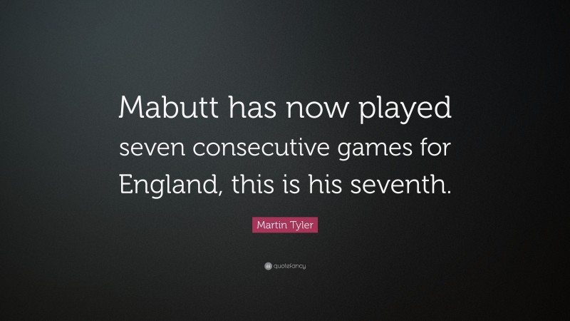 Martin Tyler Quote: “Mabutt has now played seven consecutive games for England, this is his seventh.”