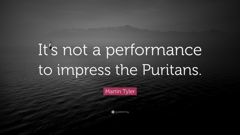 Martin Tyler Quote: “It’s not a performance to impress the Puritans.”