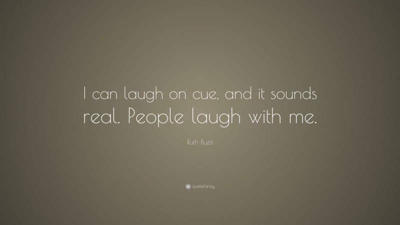 Ruth Buzzi Quote: “I can laugh on cue, and it sounds real. People laugh with me.”