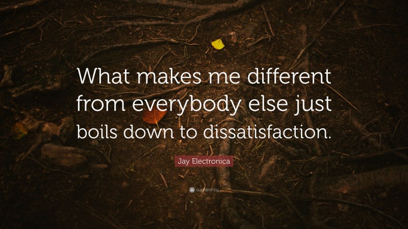Jay Electronica Quote: “What makes me different from everybody else just boils down to dissatisfaction.”