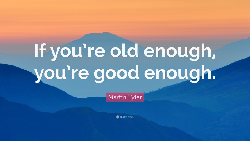 Martin Tyler Quote: “If you’re old enough, you’re good enough.”