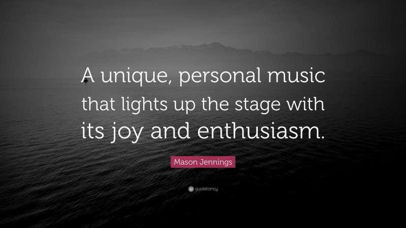Mason Jennings Quote: “A unique, personal music that lights up the stage with its joy and enthusiasm.”