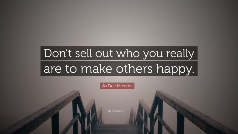 Jo Dee Messina Quote: “Don’t sell out who you really are to make others happy.”