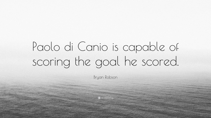 Bryan Robson Quote: “Paolo di Canio is capable of scoring the goal he scored.”