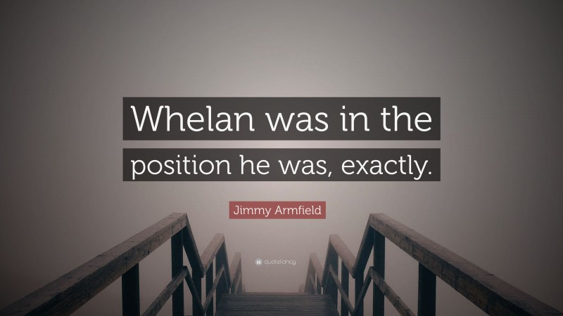 Jimmy Armfield Quote: “Whelan was in the position he was, exactly.”
