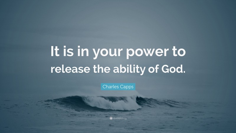 Charles Capps Quote: “It is in your power to release the ability of God.”