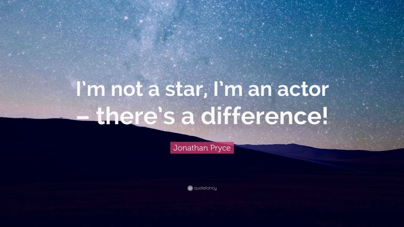 Jonathan Pryce Quote: “I’m not a star, I’m an actor – there’s a difference!”