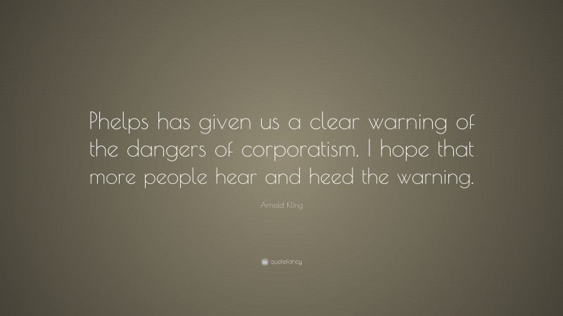 Arnold Kling Quote: “Phelps has given us a clear warning of the dangers of corporatism. I hope that more people hear and heed the warning.”