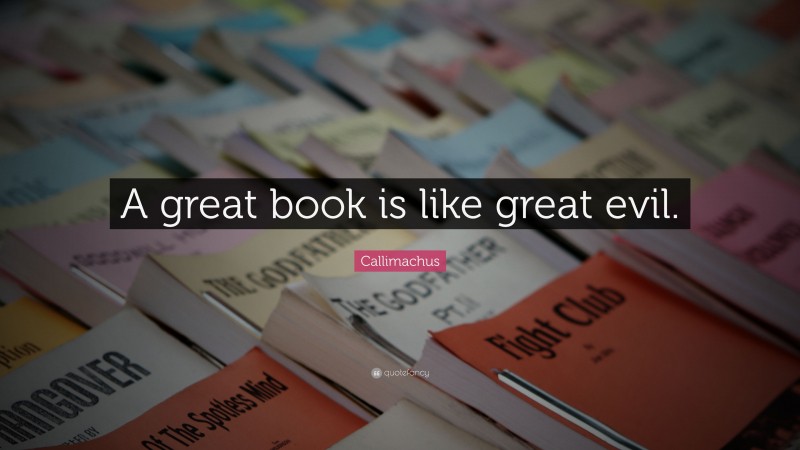 Callimachus Quote: “A great book is like great evil.”