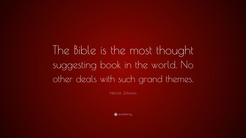 Herrick Johnson Quote: “The Bible is the most thought suggesting book in the world. No other deals with such grand themes.”