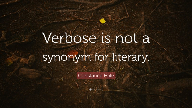 Constance Hale Quote: “Verbose is not a synonym for literary.”