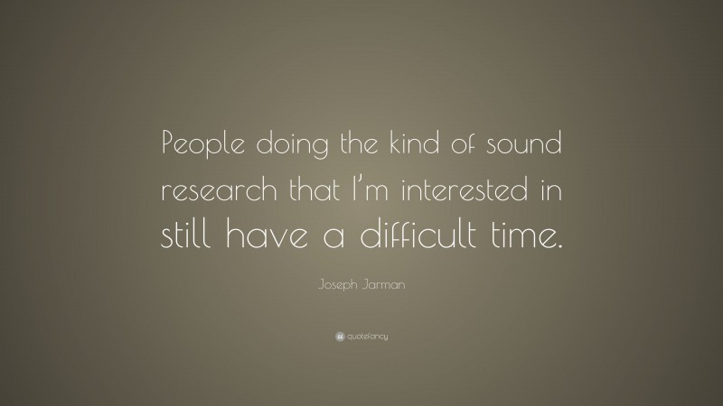 Joseph Jarman Quote: “People doing the kind of sound research that I’m interested in still have a difficult time.”