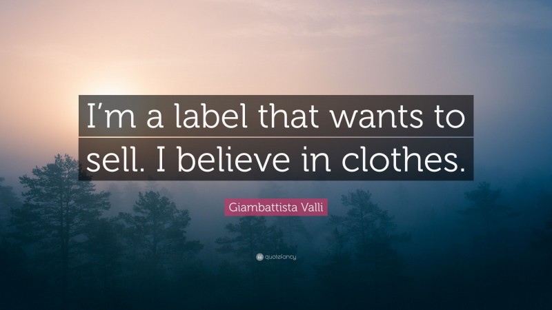 Giambattista Valli Quote: “I’m a label that wants to sell. I believe in clothes.”