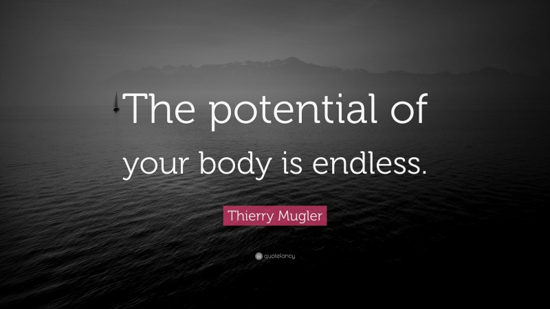 Thierry Mugler Quote: “The potential of your body is endless.”