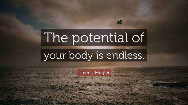 Thierry Mugler Quote: “The potential of your body is endless.”