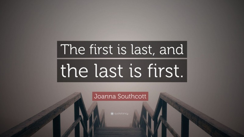 Joanna Southcott Quote: “The first is last, and the last is first.”