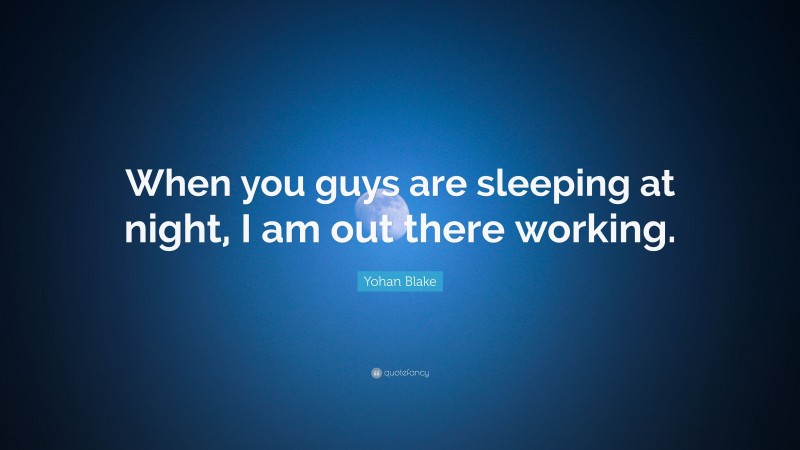 Yohan Blake Quote: “When you guys are sleeping at night, I am out there working.”