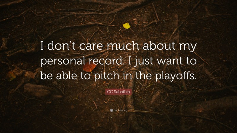 CC Sabathia Quote: “I don’t care much about my personal record. I just want to be able to pitch in the playoffs.”