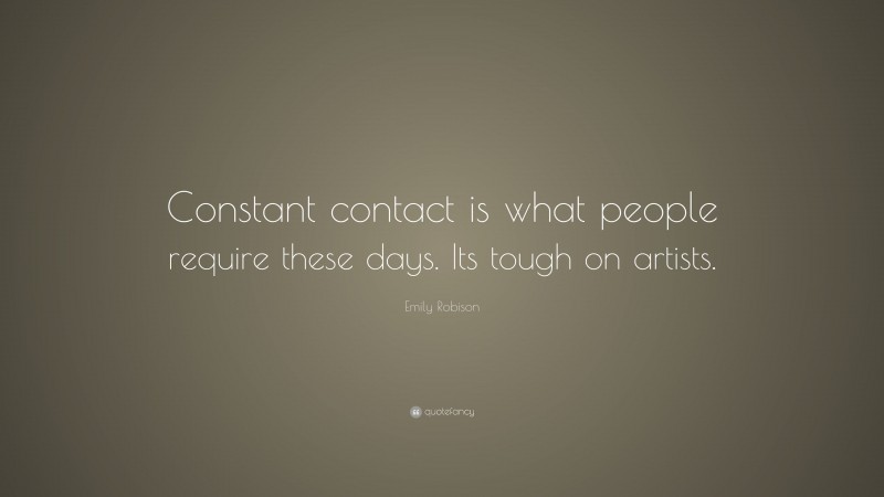 Emily Robison Quote: “Constant contact is what people require these days. Its tough on artists.”