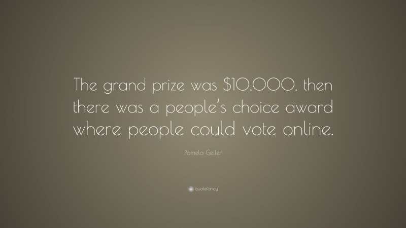 Pamela Geller Quote: “The grand prize was $10,000, then there was a people’s choice award where people could vote online.”