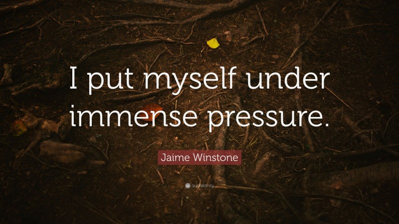 Jaime Winstone Quote: “I put myself under immense pressure.”
