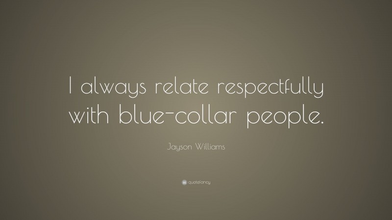 Jayson Williams Quote: “I always relate respectfully with blue-collar people.”
