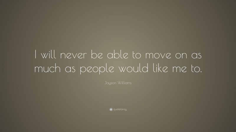 Jayson Williams Quote: “I will never be able to move on as much as people would like me to.”