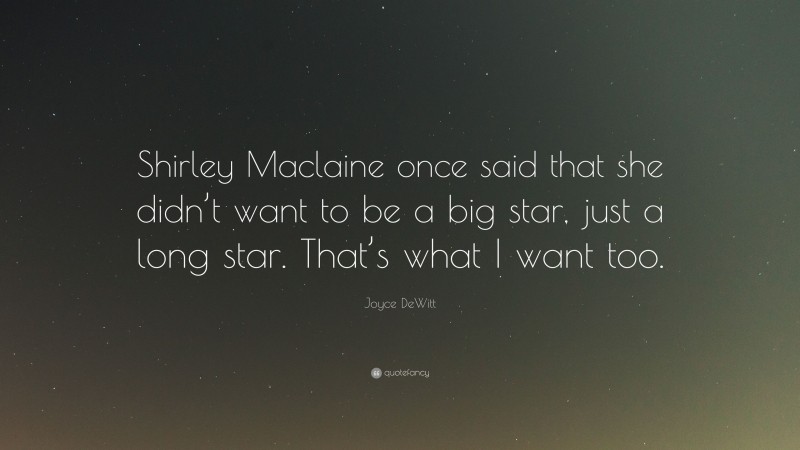 Joyce DeWitt Quote: “Shirley Maclaine once said that she didn’t want to be a big star, just a long star. That’s what I want too.”