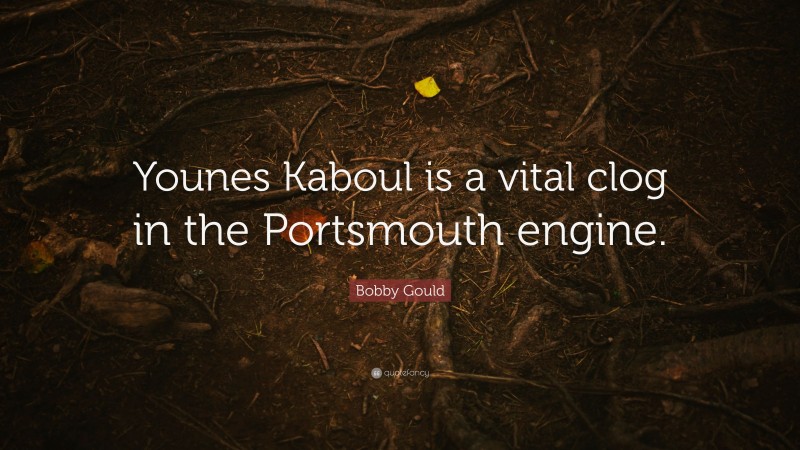Bobby Gould Quote: “Younes Kaboul is a vital clog in the Portsmouth engine.”