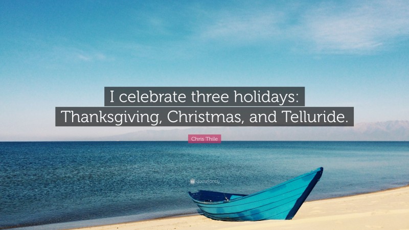 Chris Thile Quote: “I celebrate three holidays: Thanksgiving, Christmas, and Telluride.”